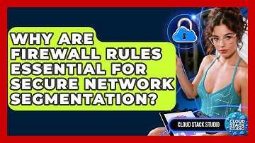 Why Are Firewall Rules Essential For Secure Network Segmentation? - Cloud Stack Studio