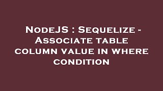 NodeJS : Sequelize - Associate table column value in where condition