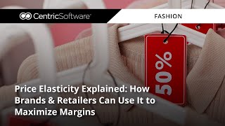 Price Elasticity Explained: How Brands &amp; Retailers Can Use It to Maximize Margins