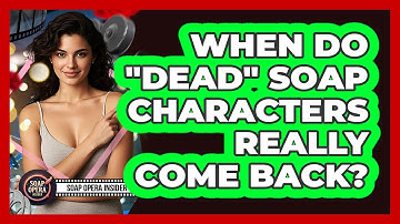 When Do "Dead" Soap Characters Really Come Back?
