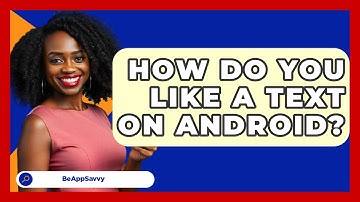 How Do You Like A Text On Android? - Be App Savvy