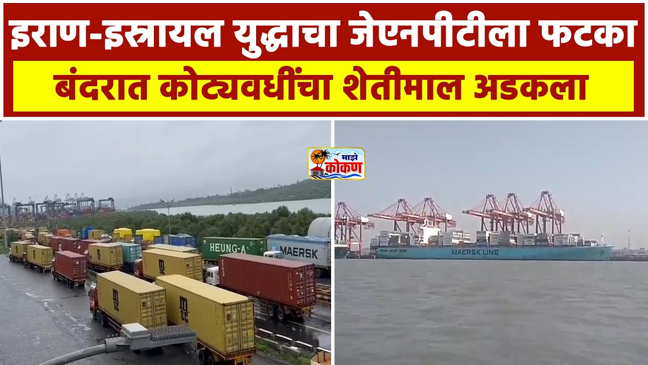नवी मुंबई युद्धाचा जेएनपीटी बंदराला मोठा फटका ;आयात आणि निर्यात पूर्णपणे ठप्प