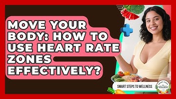 Move Your Body: How To Use Heart Rate Zones Effectively? - Smart Steps to Wellness