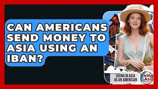 Can Americans Send Money To Asia Using An IBAN? - Living in Asia as an American