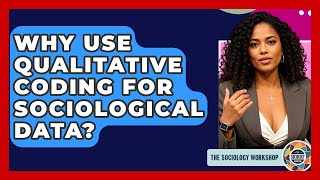 Why Use Qualitative Coding For Sociological Data? - The Sociology Workshop