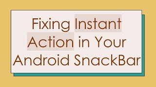 Fixing Instant Action in Your Android SnackBar