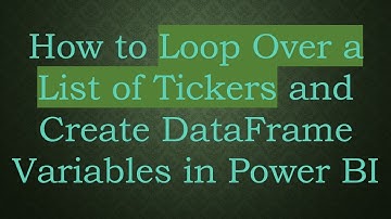 How to Loop Over a List of Tickers and Create DataFrame Variables in Power BI