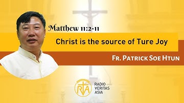 Christ is the source of Ture Joy (Matthew 11:2-11) | Homily of the Day | Fr. Patrick Soe Htun