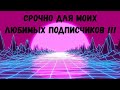 ❤️ СРОЧНО ДЛЯ МОИХ ЛЮБИМЫХ ПОДПИСЧИКОВ !!! ❤️