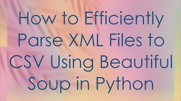 How to Efficiently Parse XML Files to CSV Using Beautiful Soup in Python