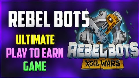 Rebel Bots - Xoil Wars  ~ The Ultimate Play to Earn Game (Review) 2022