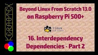 BLFS 13.0 on RPI500+. 16 Inter-dependency Dependencies Part 2