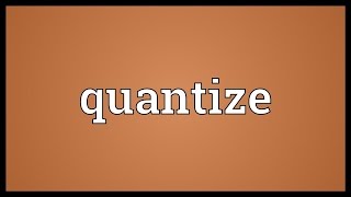 Quantize Meaning