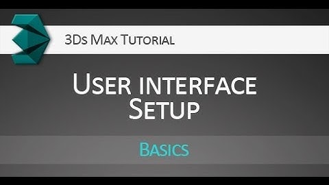 Tutorial: User interface setup in Autodesk 3Ds Max