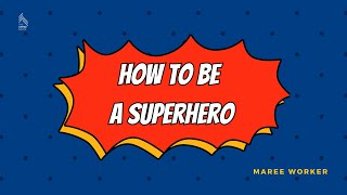 How to be a Superhero || Maree Worker