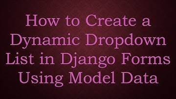 How to Create a Dynamic Dropdown List in Django Forms Using Model Data