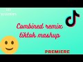 Combined remix tiktok mashup (PREMIERE)