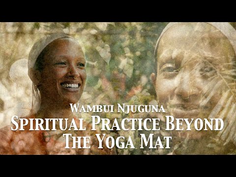 Spiritual Practice beyond the Yoga Mat | Wambui Njuguna