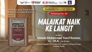 Tauhid Bukhari (37): Malaikat Naik Ke Langit - Ustadz Muhammad Yusuf Rustam, Lc., M.A.