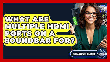 What Are Multiple HDMI Ports On A Soundbar For? - NextGen Viewing and Audio