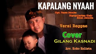 Kapalang Nyaah-Abiel Jatnika,  Cover; GIlang Kasnadi   Versi Reggae, Arr  Koko Talista