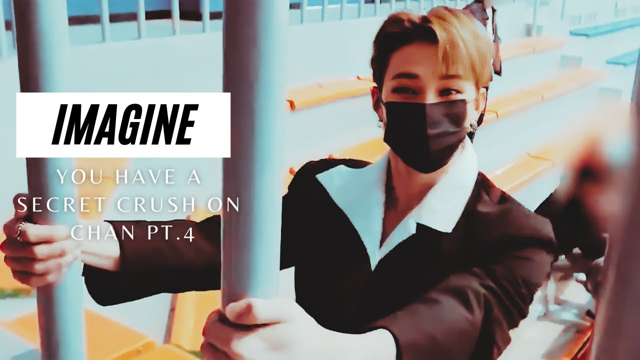 IMAGINE | YOU HAVE A SECRET CRUSH ON CHAN PT.4