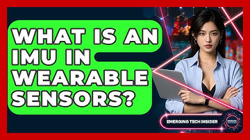 What Is An IMU In Wearable Sensors? - Emerging Tech Insider