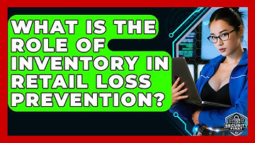 What Is The Role Of Inventory In Retail Loss Prevention? - SecurityFirstCorp.com