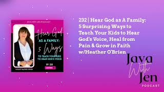 232 | Hear God as A Family: 5 Surprising Ways to Teach Your Kids to Hear God's Voice, Heal from...