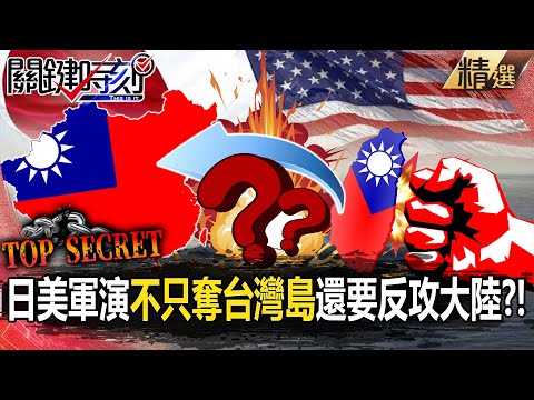 【中美內幕】日美聯合軍演「不只奪台灣島」還要反攻大陸？！台灣失守整個第一島鏈全破功！【關鍵時刻】劉寶傑