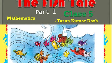 The Fish Tale | Part 1 | Class 5 | NCERT | Math Magic | By Tarun Kumar Dash