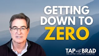Getting Down To Zero - Clearing The Resistance To Being Fully Clear - Tapping With Brad Yates