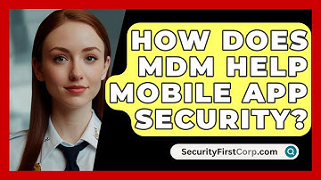 How Does MDM Help Mobile App Security? - SecurityFirstCorp.com