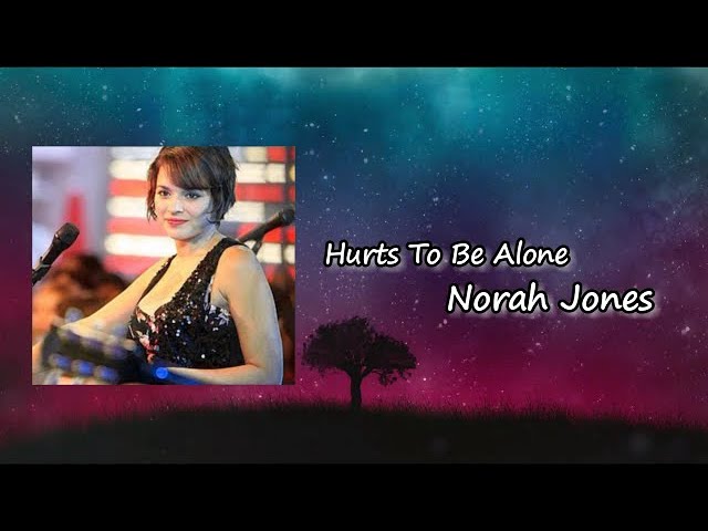 Norah Jones - Hurts To Be Alone Lyrics