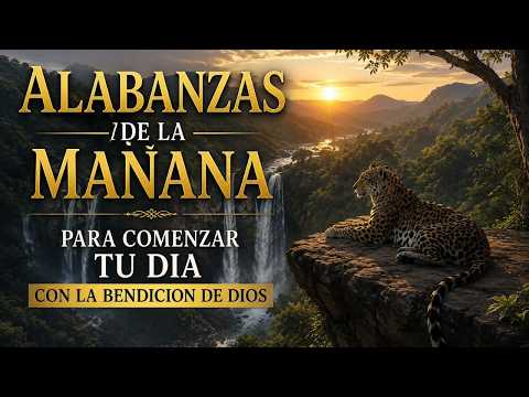 ALABANZAS DE LA MAÑANA PARA RECIBIR FUERZA Y VALENTÍA🙏Música Cristiana para Comenzar el Día con Dios