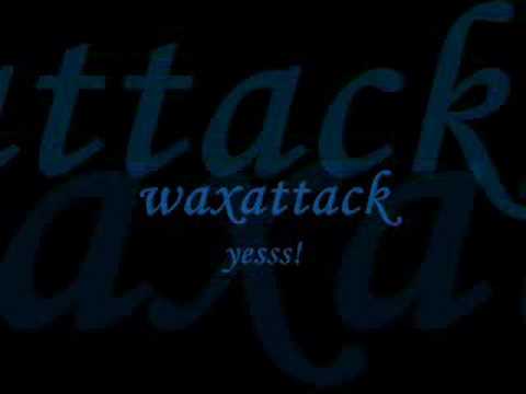 waxattack - yesss!