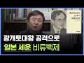 [이덕일의 한국통사] 광개토대왕 공격으로 일본을 세운 비류백제 이야기 | 22담로제로 요서지방과 반도 일본열도를 지배한 해상강국
