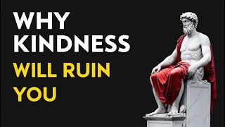 7 Ways HOW Kindness Will RUIN Your Life | Marcus Aurelius Stoicism