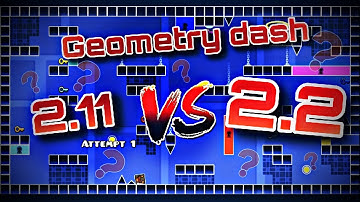Geometry Dash 2.11 VS 2.2 [ EVERYTHING About The UPDATES ]
