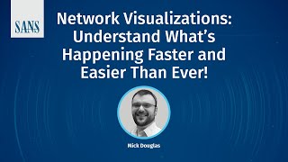Network Visualizations: Understand what's happening faster and easier than ever! - SANS Webcast