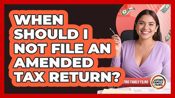 When Should I NOT File An Amended Tax Return? - Latino Family Filing