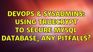 Famous DevOps & SysAdmins: Using Truecrypt to secure mySQL database, any pitfalls? (3 Solutions!!) Wealth