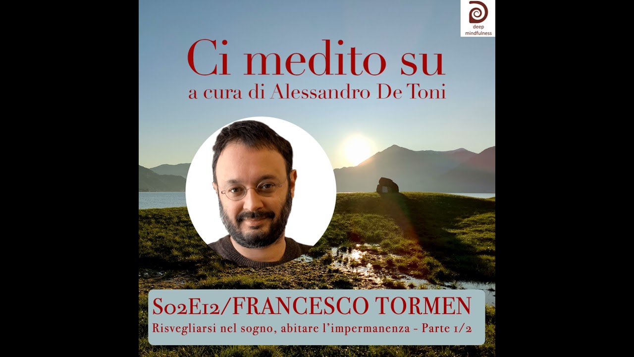 Risvegliarsi nel sogno, abitare l'impermanenza - con Francesco Tormen - parte 1/2