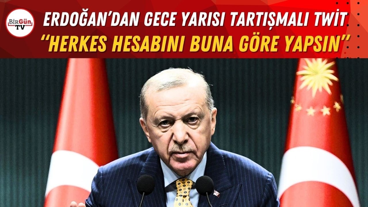 Erdoğan’dan gece yarısı tartışma yaratan twit: “Herkes hesabını buna göre yapsın…”