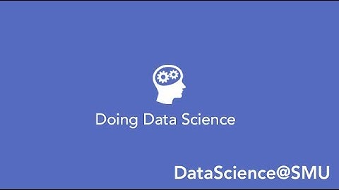 DataScience@SMU– Course Overview: Doing Data Science