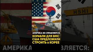 🛠️ Америка не справляется: корабли для ВМС США предложили строить в Корее