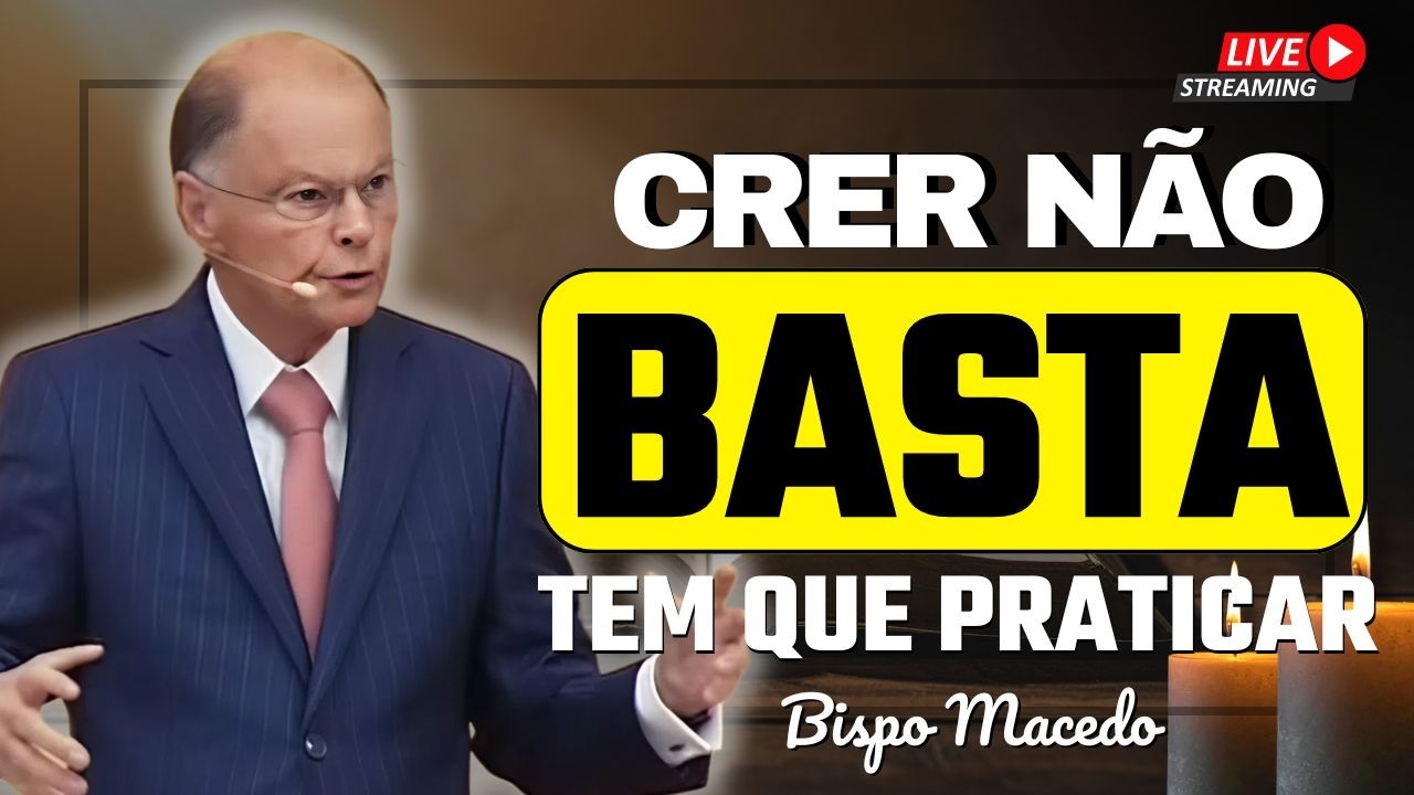 Crer Sem Praticar Não Muda Sua Vida – Bispo Macedo