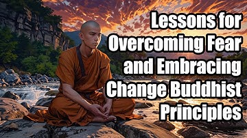 Lessons for Overcoming Fear and Embracing Change Buddhist Principles