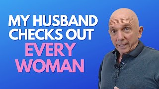 My Husband Checks Out Every Woman | Paul Friedman