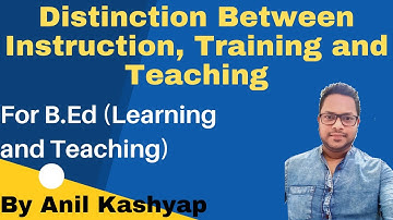 Distinction Between Instruction Training And Teaching|For B.Ed (Learning and Teaching)| Anil Kashyap